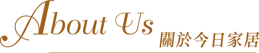 About Us 關於今日家居
